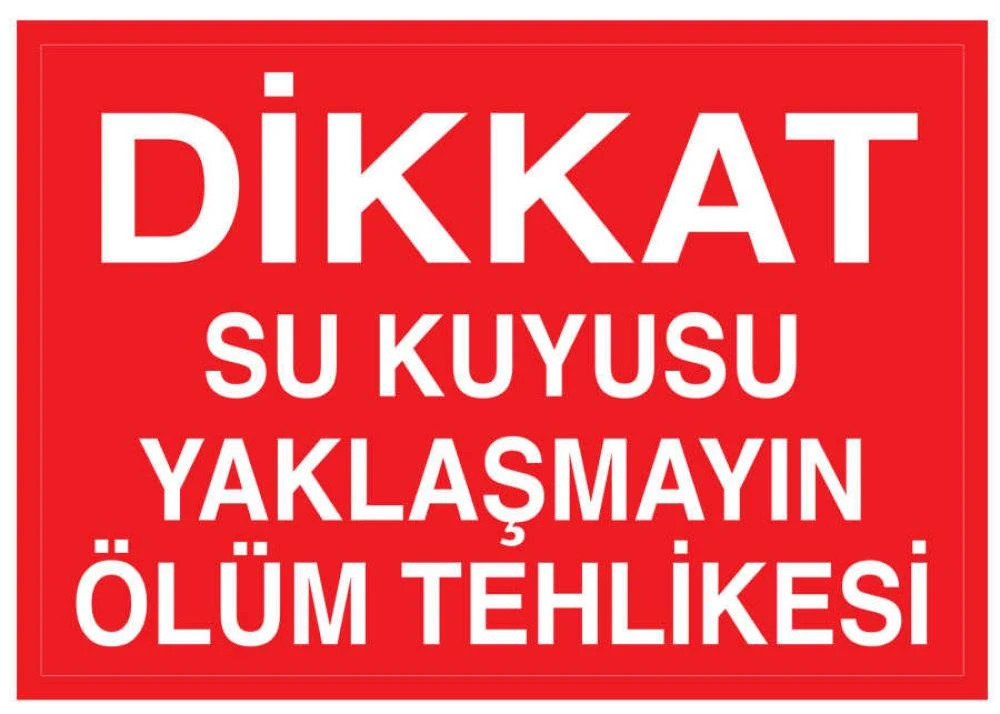Dikkat Su Kuyusu Yaklaşmayın Ölüm Tehlikesi Uyarı Levhası