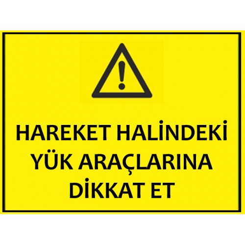 Hareket Halindeki Yük Araçlarına Dikkat Et Uyarı Levhası - Güvenlik Tabelası