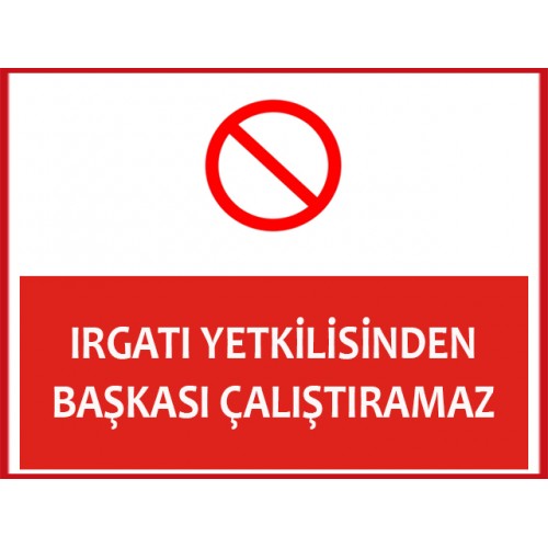 Irgatı Yetkilisinden Başkası Çalıştıramaz Uyarı Levhası - Güvenlik Tabelası