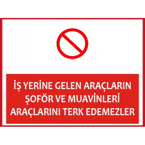 İş Yerine Gelen Araçların Şoför Ve Muavinleri Araçlarını Terk Edemezler - Güvenlik Tabelası
