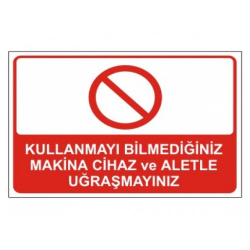 Kullanmayı Bilmediğiniz Makina Cihaz Ve Aletle Uğraşmayınız - Güvenlik Tabelası