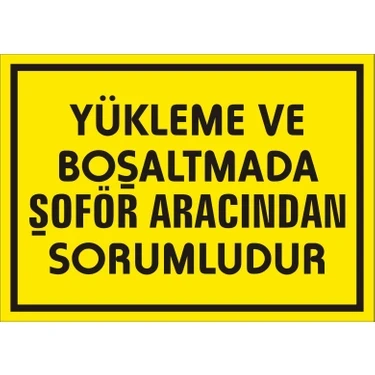Yükleme Ve Boşaltmada Şoför Aracından Sorumludur - Güvenlik Tabelası