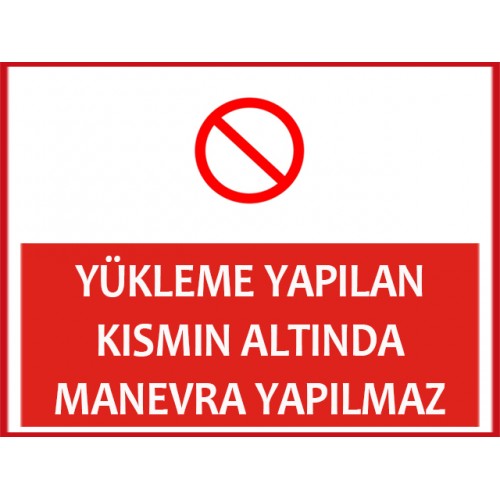 Yükleme Yapılan Kısmın Altında Manevra Yapılmaz - Güvenlik Tabelası