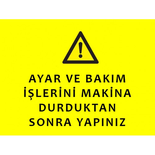 Ayar ve Bakım İşlerini Makina Durduktan Sonra Yapınız - Güvenlik Tabelası