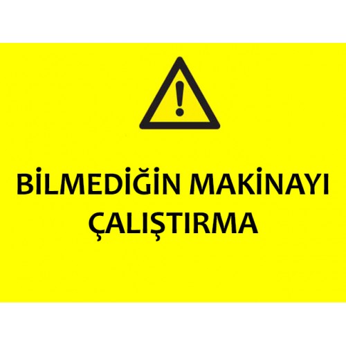 Bilmediğin Makinayı Çalıştırma - Güvenlik Tabelası