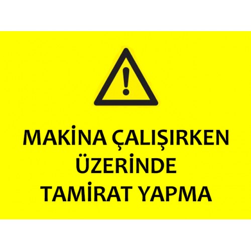 Makina Çalışırken Üzerinde Tamirat Yapma - Güvenlik Tabelası
