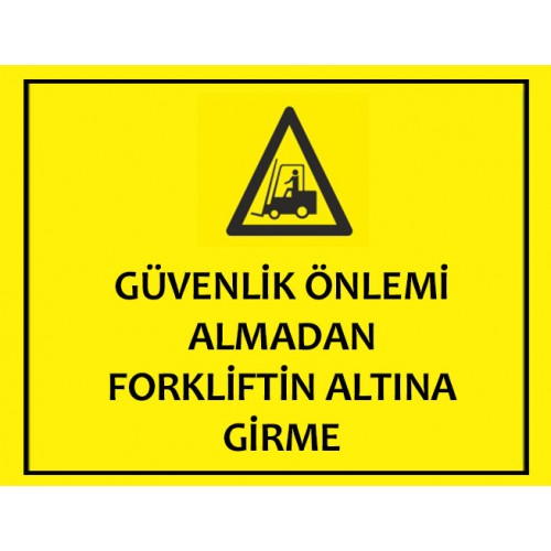 Güvenlik Önlemi Almadan Forkliftin Altına Girme - Güvenlik Tabelası