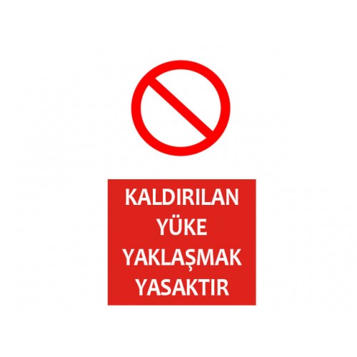 Kaldırılan Yüke Yaklaşmak Yasaktır Uyarı Levhası - Güvenlik Tabelası