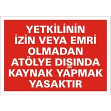 Yetkilinin İzni Olmadan Atölye Dışında Kaynak Yapmak Yasaktır - Güvenlik Tabelası