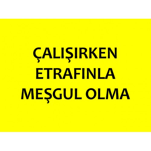 Çalışırken Etrafınla Meşgul Olma Uyarı Levhası