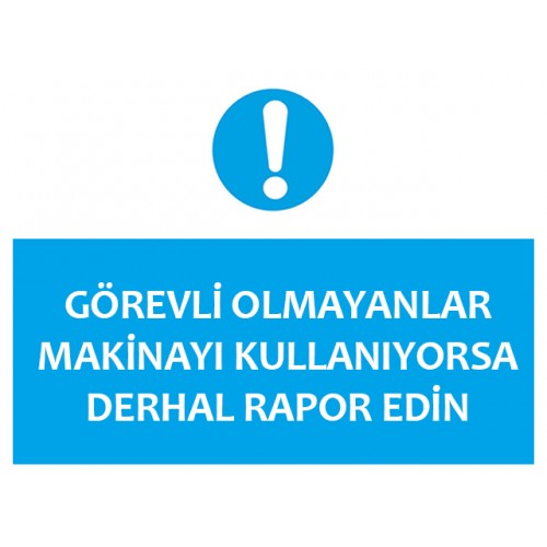 Görevli Olmayanlar Makinayı Kullanıyorsa Derhal Rapor Edin - Güvenlik Tabelası