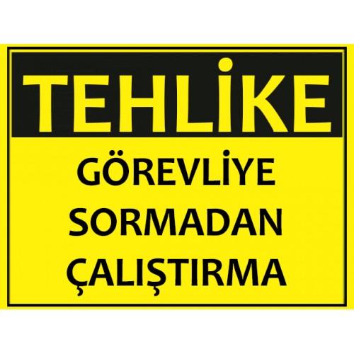 Görevliye Sormadan Çalıştırma Uyarı Levhası