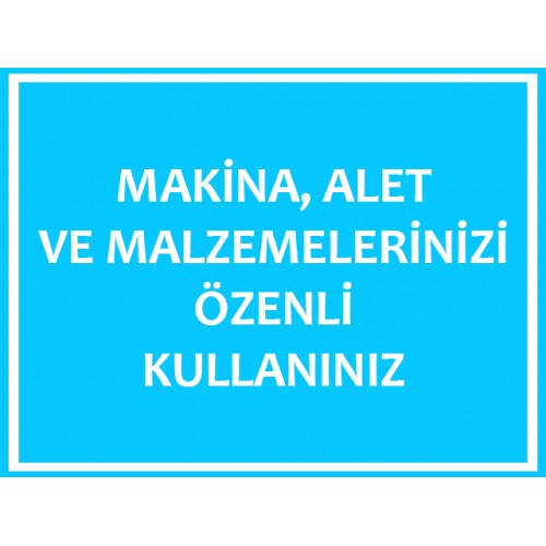 Makina Alet Ve Malzemelerinizi Özenli Kullanınız - Güvenlik Tabelası