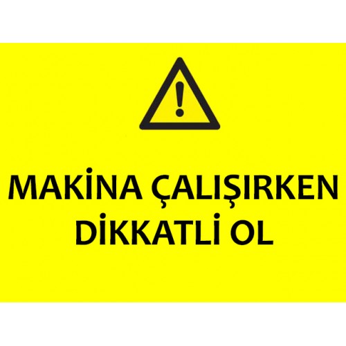 Makina Çalışırken Dikkatli Ol Uyarı Levhası - Güvenlik Tabelası