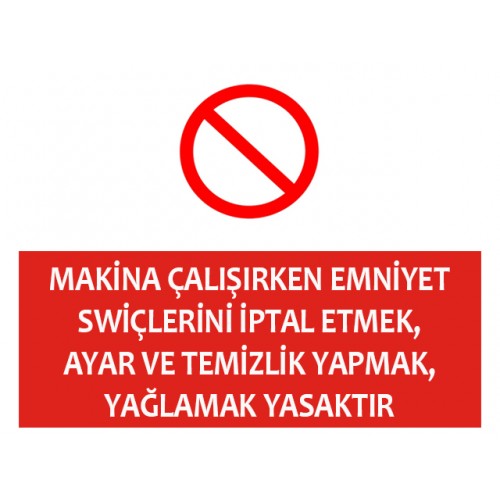 Makina Çalışırken Emniyet Swiclerini İptal Etmek Ayar Ve Temizlik Yapmak Yağlamak Yasaktır - Güvenlik Tabelası