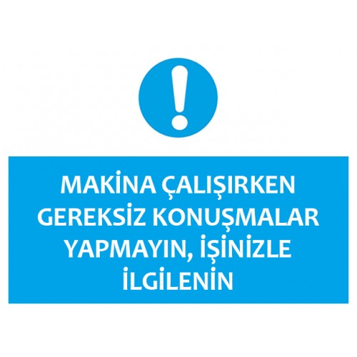 Makina Çalışırken Gereksiz Konuşmalar Yapmayın İşinizle İlgilenin - Güvenlik Tabelası