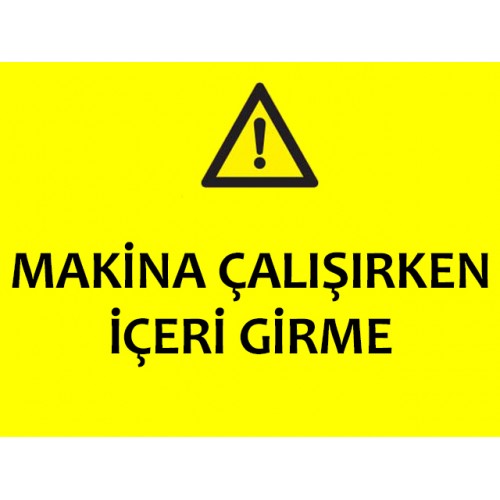 Makina Çalışırken İçeri Girme Uyarı Levhası - Güvenlik Tabelası