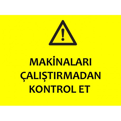Makinaları Çalıştırmadan Kontrol Et Uyarı Levhası