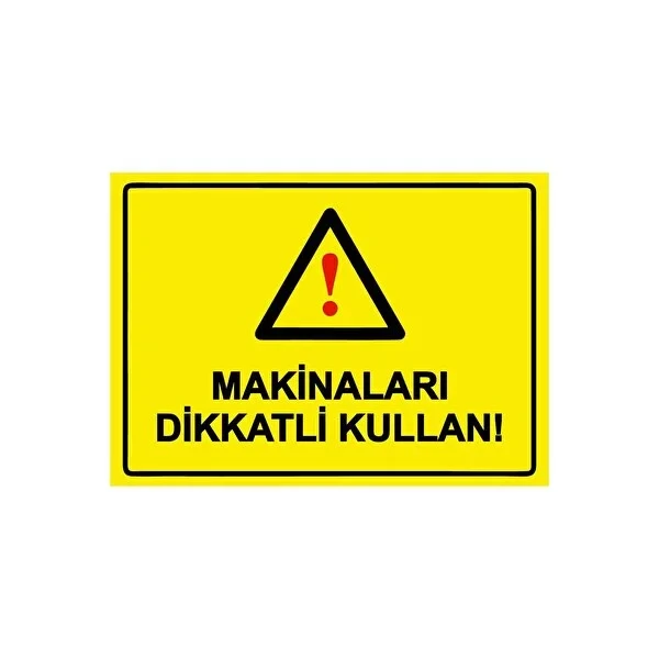Makinaları Dikkatli Kullan Uyarı Levhası