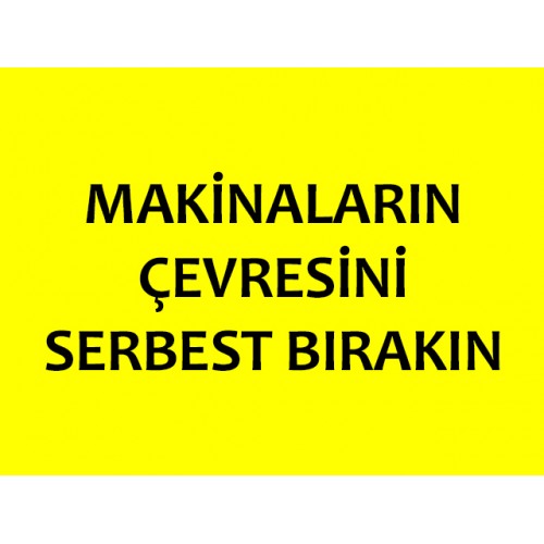 Makinaların Çevresini Serbest Bırakın Uyarı Levhası - Güvenlik Tabelası
