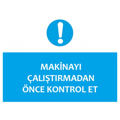 Makinayı Çalıştırmadan Önce Kontrol Et Uyarı Levhası - Güvenlik Tabelası