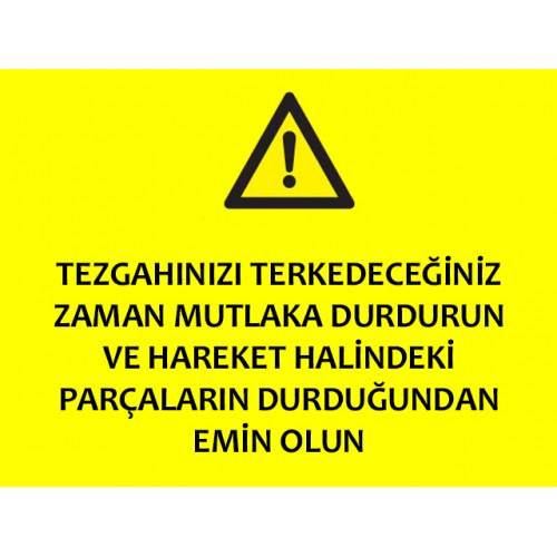 Tezgahınızı Terkedeceğiniz Zamanla Mutlaka Durdurun Ve Hareket Halindeki Parçaların Durduğundan Emin Olun - Güvenlik Tabelası