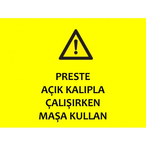Preste Açık Kalıpla Çalışırken Masa Kullan Uyarı Levhası