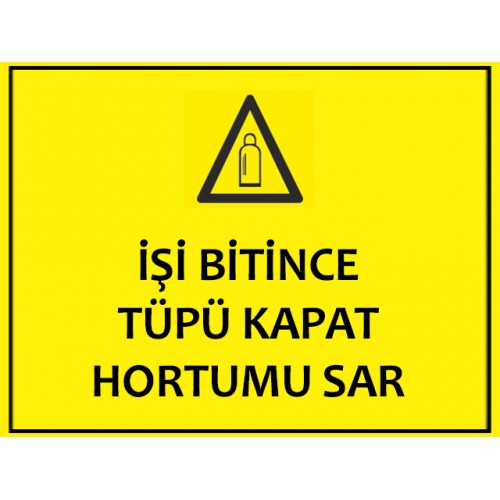 İşi Bitince Tüpü Kapat Hortumu Sar Uyarı Levhası - Güvenlik Tabelası