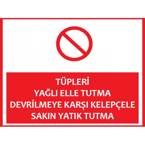 Tüpleri Yağlı Elle Tutma Devrilmeye Karşı Kelepçele Sakın Yatık Tutma - Güvenlik Tabelası