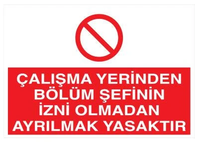 Çalışma Yerinden Bölüm Şefinin İzni Olmadan Ayrılmak Yasaktır - Güvenlik Tabelası