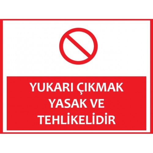 Yukarı Çıkmak Yasak Ve Tehlikelidir Uyarı Levhası