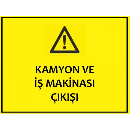 Kamyon Ve İş Makinası Çıkışı Uyarı Levhası - Güvenlik Tabelası