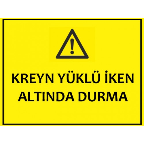 Kreyn Yüklü İken Altında Durma Uyarı Levhası - Güvenlik Tabelası