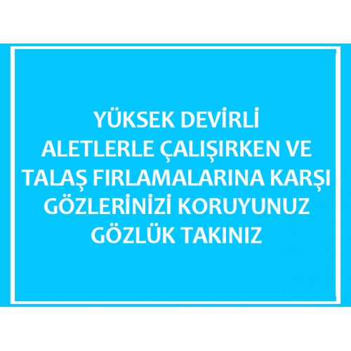 Yüksek Devirli Aletlerle Çalışırken Ve Talaş Fırlamalarına Karşı Gözlerinizi Koruyunuz Gözlük Takınız - Güvenlik Tabelası