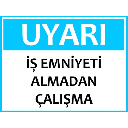 İş Emniyeti Almadan Çalışma Uyarı Levhası - Güvenlik Tabelası