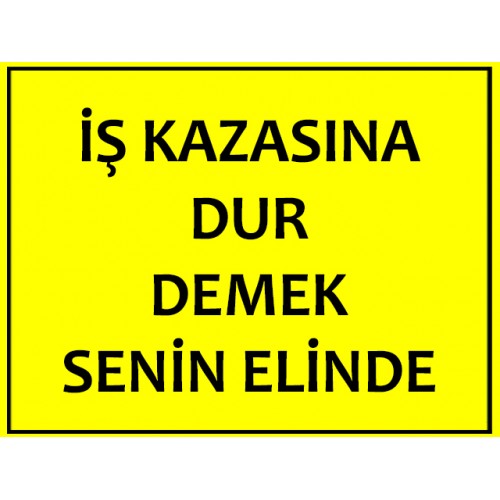 İş Kazasına Dur Demek Senin Elinde Uyarı Levhası - Güvenlik Tabelası