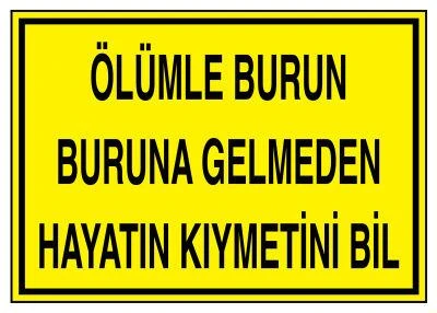 Ölümle Burun Burun Buruna Gelmeden Hayatın Kıymetini Bil - Güvenlik Tabelası