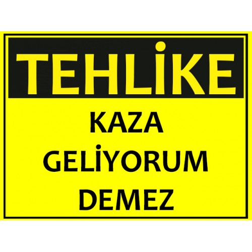 Tehlike Kaza Geliyorum Demez Uyarı Levhası - Güvenlik Tabelası