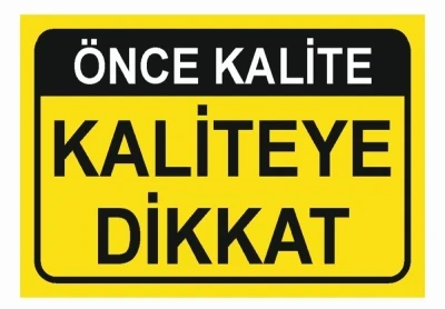 Kaliteye Dikkat Uyarı Levhası - Güvenlik Tabelası
