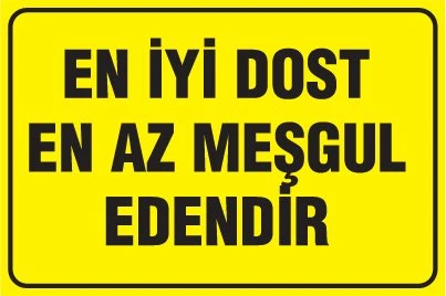 En İyi Dost En Az Meşgul Olandır Uyarı Levhası - Güvenlik Tabelası