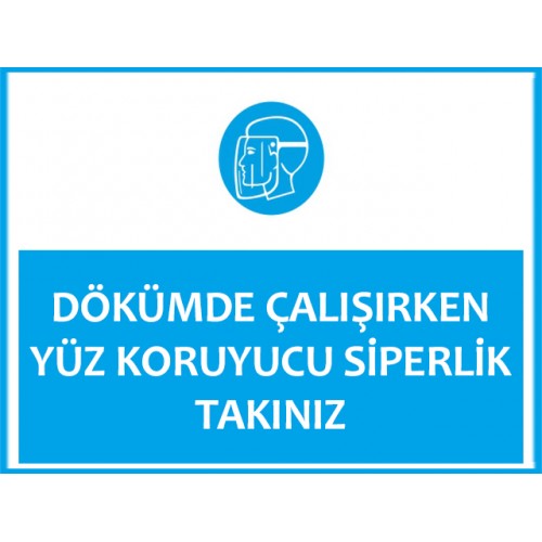 Dökümde Çalışırken Yüz Koruyucu Siperlik Takınız - Güvenlik Tabelası