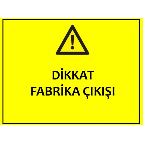 Dikkat Fabrika Çıkışı Uyarı Levhası